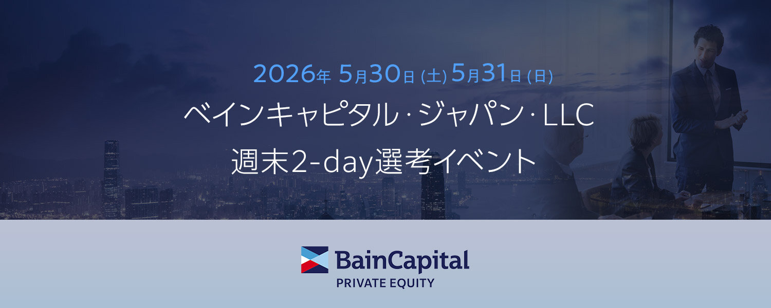 ベインキャピタル・ジャパン・LLC 週末2-day選考イベント（5月30日～5月31日）
